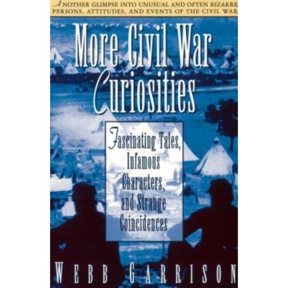 More Civil War Curiosities: Fascinating Tales, Infamous Characters